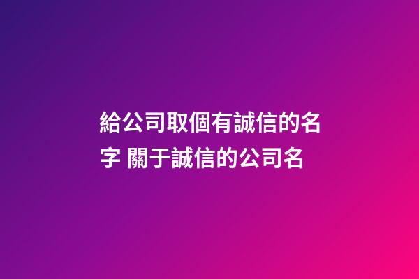 給公司取個有誠信的名字 關于誠信的公司名-第1張-公司起名-玄機派